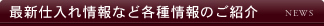 最新仕入れ情報など各種情報のご紹介